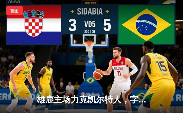 雄鹿主场力克凯尔特人，字母哥三双率队捍卫东部霸主地位