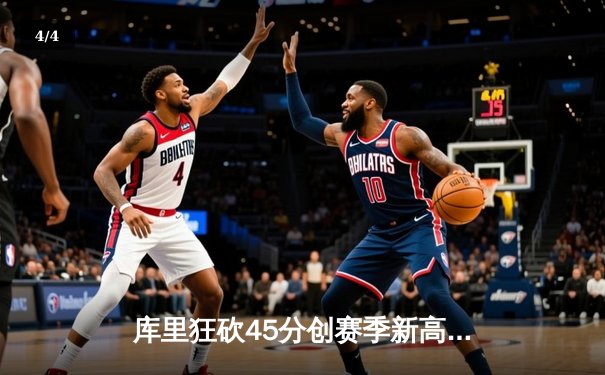 库里狂砍45分创赛季新高 勇士加时险胜凯尔特人 总比分扳成2-2 - 4